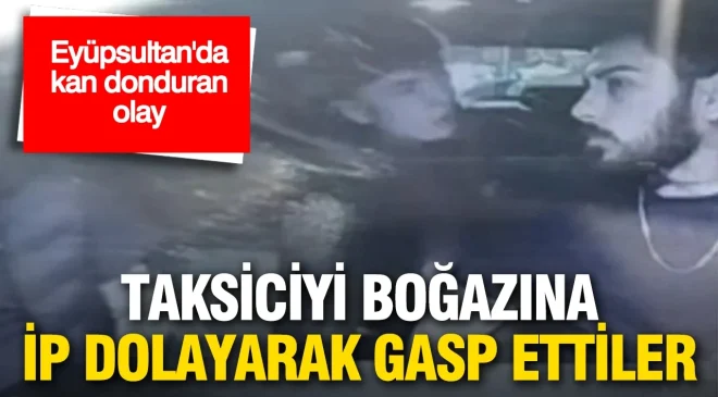 Taksiciyi boğazına ip dolayarak gasp ettiler