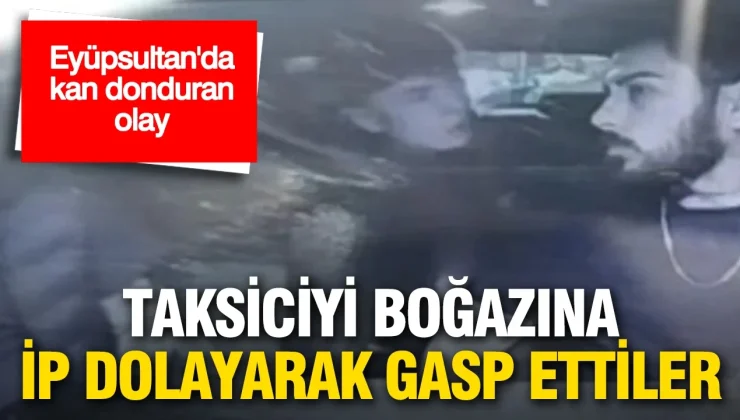 Taksiciyi boğazına ip dolayarak gasp ettiler